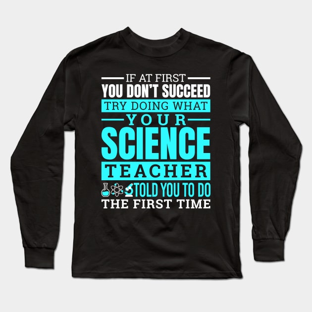 Science Shirt - Try Doing What Your Science Teacher Told You Long Sleeve T-Shirt by redbarron
